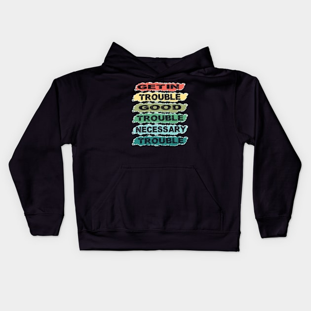 get in trouble, good trouble, necessary trouble Kids Hoodie by DODG99